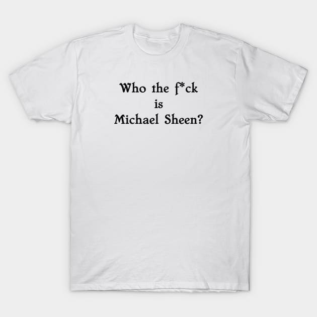 Staged Who the f*ck is Michael Sheen T-Shirt by Bookishandgeeky